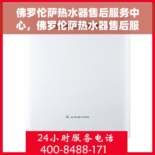 佛罗伦萨热水器售后服务中心，佛罗伦萨热水器售后服务中心，专业维修，贴心服务