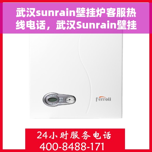 武汉sunrain壁挂炉客服热线电话，武汉Sunrain壁挂炉客服热线全攻略，专业解答，一键拨打热线电话