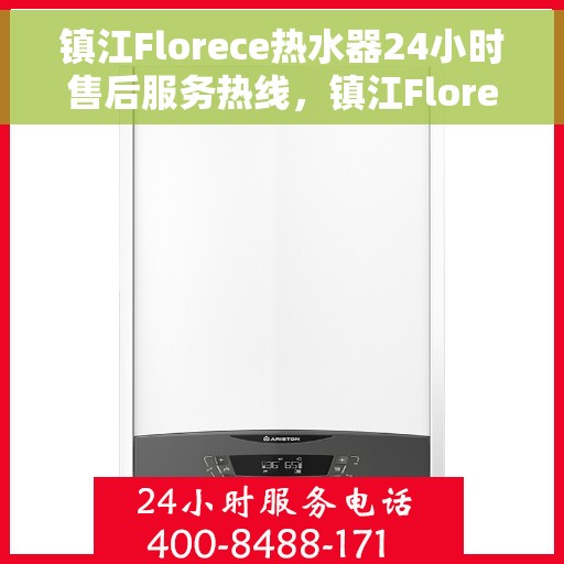 镇江Florece热水器24小时售后服务热线，镇江Florece热水器全天候售后服务热线，贴心服务不打烊