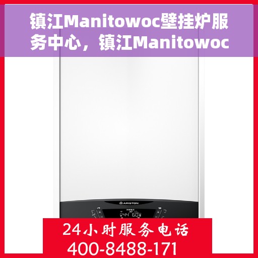 镇江Manitowoc壁挂炉服务中心，镇江Manitowoc壁挂炉专业服务中心