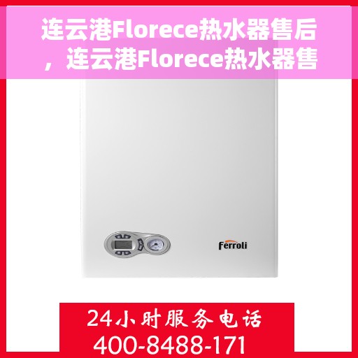 连云港Florece热水器售后，连云港Florece热水器售后服务解析