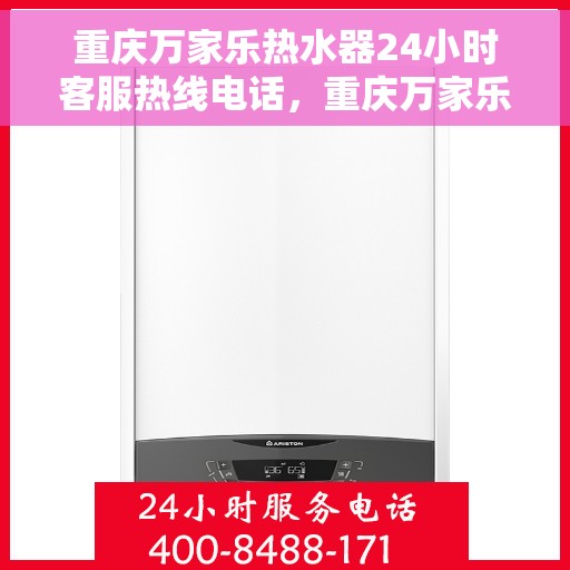 重庆万家乐热水器24小时客服热线电话，重庆万家乐热水器全天候客服热线电话服务保障