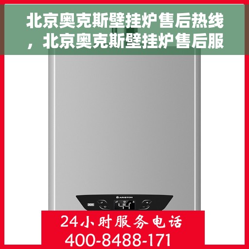 北京奥克斯壁挂炉售后热线，北京奥克斯壁挂炉售后服务热线，专业解决您的壁挂炉问题