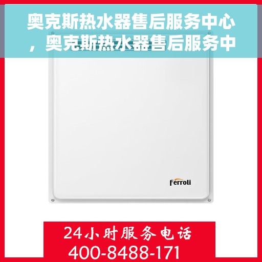 奥克斯热水器售后服务中心，奥克斯热水器售后服务中心，专业维修与贴心服务