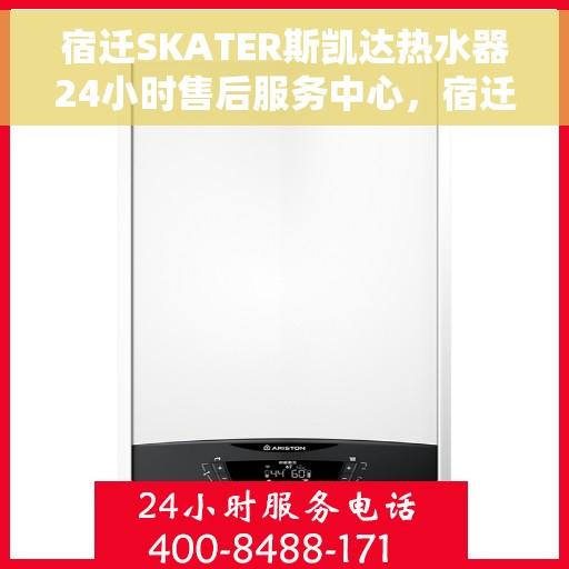 宿迁SKATER斯凯达热水器24小时售后服务中心，宿迁SKATER斯凯达热水器全天候售后服务中心，专业维修，无忧保障