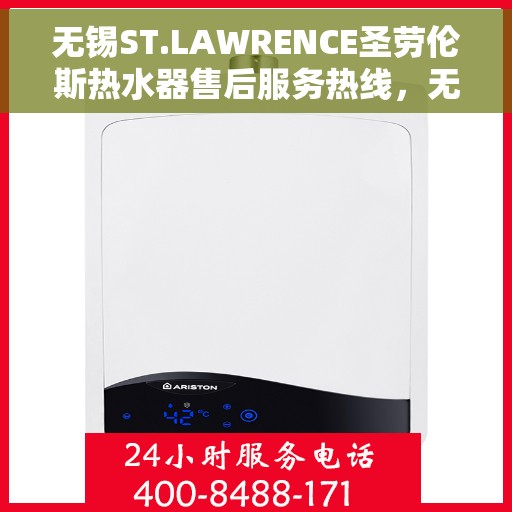 无锡ST.LAWRENCE圣劳伦斯热水器售后服务热线，无锡ST.LAWRENCE圣劳伦斯热水器售后服务热线，专业团队为您提供贴心服务！