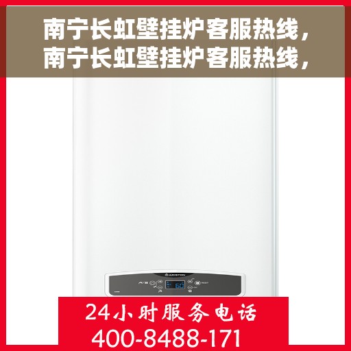 南宁长虹壁挂炉客服热线,南宁长虹壁挂炉客服热线,专业支持与解决方案一站式服务 南宁长虹壁挂炉客服热线,南宁长虹壁挂炉客服热线,专业支持与解决方案一站式服务