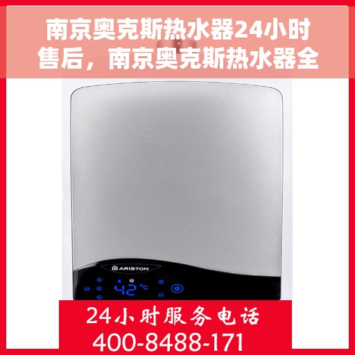 南京奥克斯热水器24小时售后，南京奥克斯热水器全天候售后服务保障