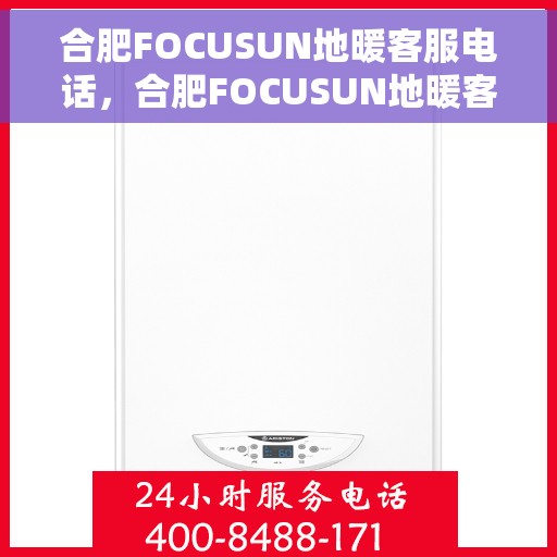 合肥FOCUSUN地暖客服电话，合肥FOCUSUN地暖客服热线电话服务指南