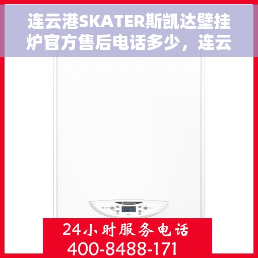连云港SKATER斯凯达壁挂炉官方售后电话多少，连云港SKATER斯凯达壁挂炉售后电话及维修服务解析