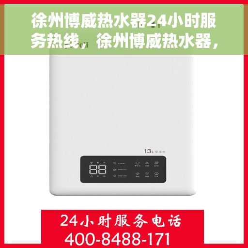 徐州博威热水器24小时服务热线，徐州博威热水器，全天候服务热线，贴心温暖您的生活