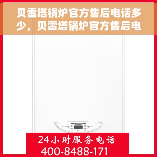 贝雷塔锅炉官方售后电话多少，贝雷塔锅炉官方售后电话热线及服务指南解析