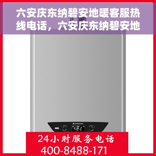 六安庆东纳碧安地暖客服热线电话，六安庆东纳碧安地暖客服热线公布，快速解决您的疑问与需求！