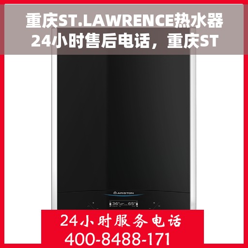 重庆ST.LAWRENCE热水器24小时售后电话，重庆ST.LAWRENCE热水器全天候售后电话服务热线