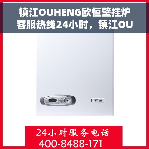 镇江OUHENG欧恒壁挂炉客服热线24小时，镇江OUHENG欧恒壁挂炉全天候客服热线，专业解答，温暖无忧