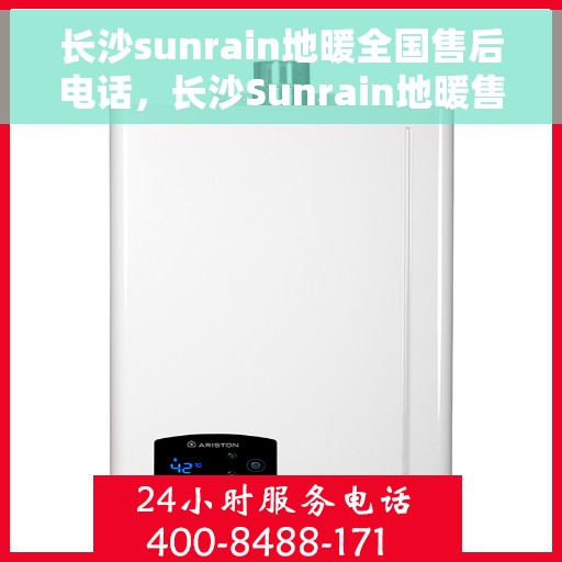 长沙sunrain地暖全国售后电话，长沙Sunrain地暖售后服务全国热线电话公布
