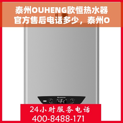 泰州OUHENG欧恒热水器官方售后电话多少，泰州OUHENG欧恒热水器官方售后电话及维修服务指南