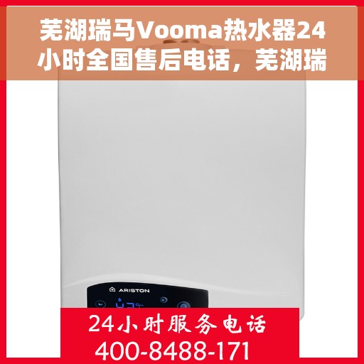 芜湖瑞马Vooma热水器24小时全国售后电话，芜湖瑞马Vooma热水器全天候全国售后热线电话