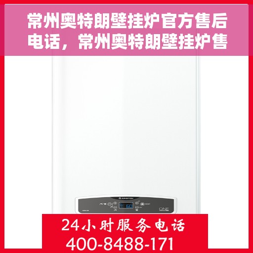 常州奥特朗壁挂炉官方售后电话，常州奥特朗壁挂炉售后电话官方服务热线及维修指南