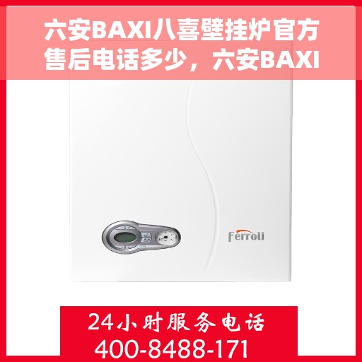 六安BAXI八喜壁挂炉官方售后电话多少，六安BAXI八喜壁挂炉售后电话及维修服务指南