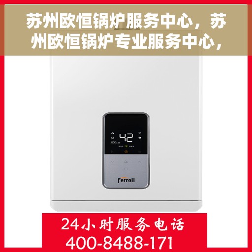 苏州欧恒锅炉服务中心，苏州欧恒锅炉专业服务中心，高效、安全的锅炉解决方案提供者