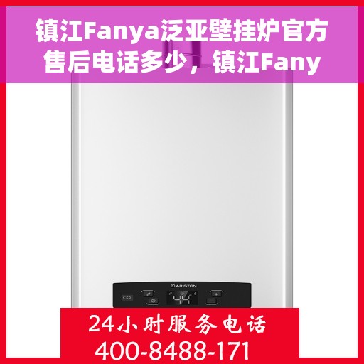 镇江Fanya泛亚壁挂炉官方售后电话多少，镇江Fanya泛亚壁挂炉售后电话官方查询及维修服务指南