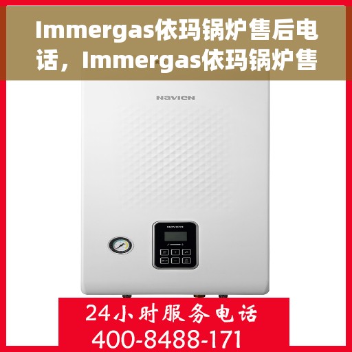 Immergas依玛锅炉售后电话，Immergas依玛锅炉售后服务热线及电话全攻略