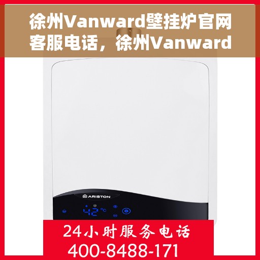 徐州Vanward壁挂炉官网客服电话，徐州Vanward壁挂炉官网客服热线及售后维修服务电话汇总