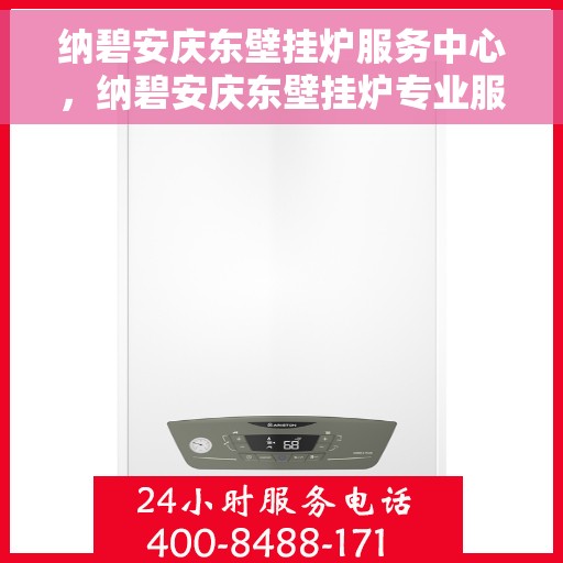 纳碧安庆东壁挂炉服务中心，纳碧安庆东壁挂炉专业服务中心