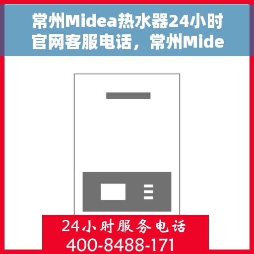 常州Midea热水器24小时官网客服电话，常州Midea热水器全天候官方客服热线，贴心服务，随时解答您的疑问。