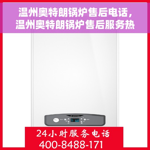 温州奥特朗锅炉售后电话，温州奥特朗锅炉售后服务热线，专业维修，快速响应！