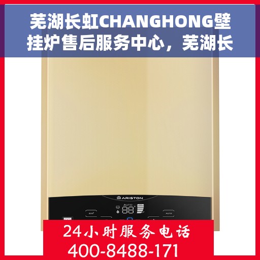 芜湖长虹CHANGHONG壁挂炉售后服务中心，芜湖长虹CHANGHONG壁挂炉售后服务中心，专业维修与贴心服务