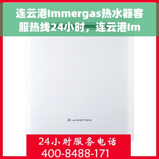 连云港Immergas热水器客服热线24小时，连云港Immergas热水器全天候客服热线支持