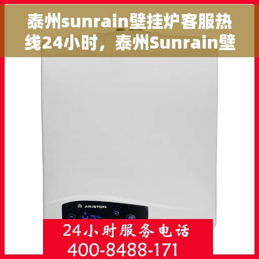 泰州sunrain壁挂炉客服热线24小时，泰州Sunrain壁挂炉全天候客服热线，温暖服务不打烊