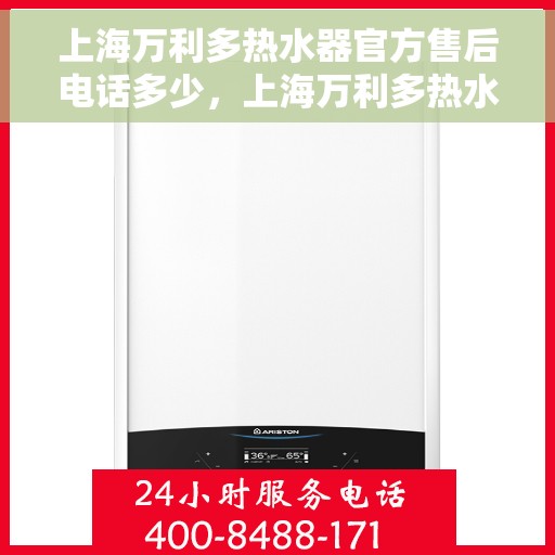 上海万利多热水器官方售后电话多少，上海万利多热水器售后电话官方查询