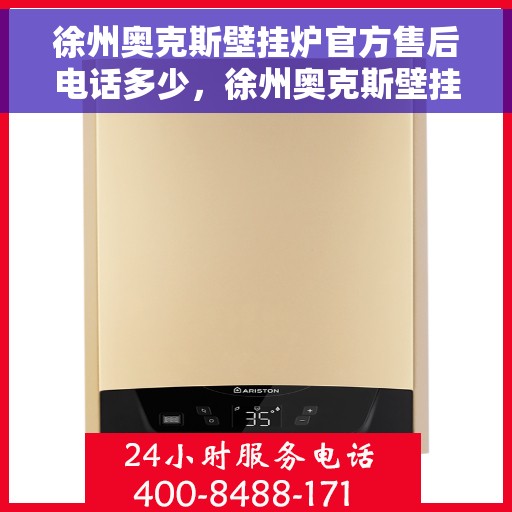 徐州奥克斯壁挂炉官方售后电话多少，徐州奥克斯壁挂炉售后服务热线揭秘