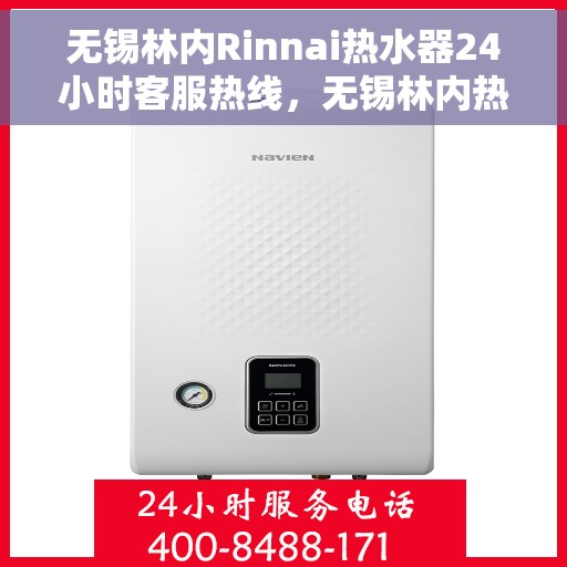无锡林内Rinnai热水器24小时客服热线，无锡林内热水器全天候客服热线，专业服务随时在线
