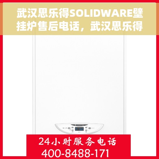 武汉思乐得SOLIDWARE壁挂炉售后电话，武汉思乐得SOLIDWARE壁挂炉售后服务热线及电话全解析