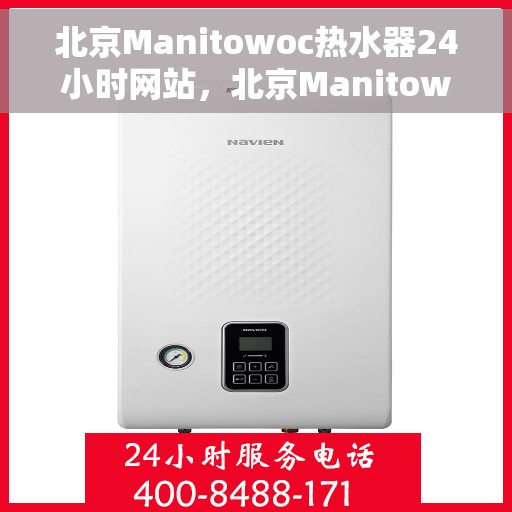北京Manitowoc热水器24小时网站，北京Manitowoc热水器全天候在线服务网站