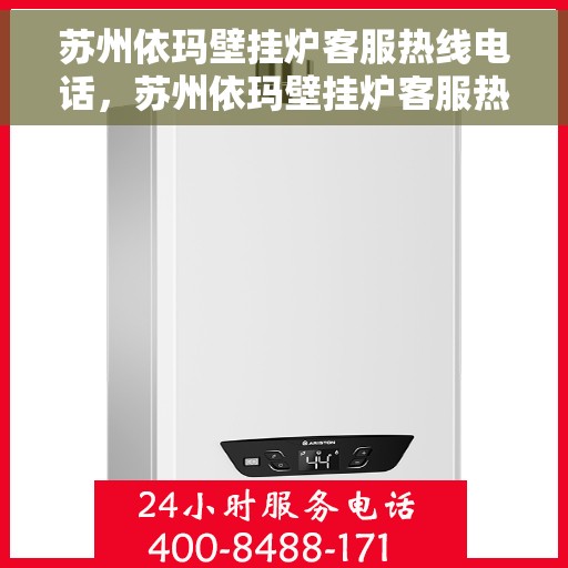 苏州依玛壁挂炉客服热线电话，苏州依玛壁挂炉客服热线电话一览，专业维修与售后支持团队为您服务