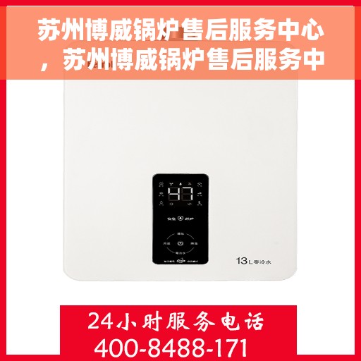 苏州博威锅炉售后服务中心，苏州博威锅炉售后服务中心，专业维修与优质服务并重