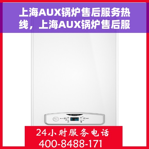 上海AUX锅炉售后服务热线，上海AUX锅炉售后服务热线，专业团队，贴心服务