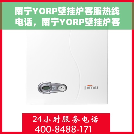 南宁YORP壁挂炉客服热线电话，南宁YORP壁挂炉客服热线电话号码公布
