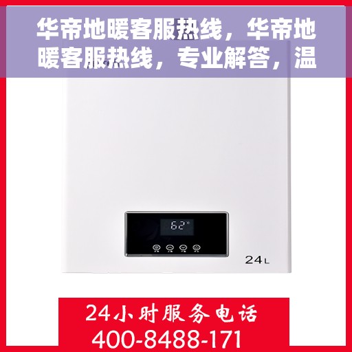 华帝地暖客服热线，华帝地暖客服热线，专业解答，温暖您的生活