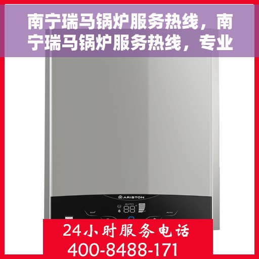 南宁瑞马锅炉服务热线，南宁瑞马锅炉服务热线，专业团队为您提供全方位锅炉支持与解决方案