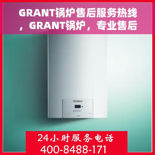 GRANT锅炉售后服务热线，GRANT锅炉，专业售后服务热线，全天候为您解答疑难！