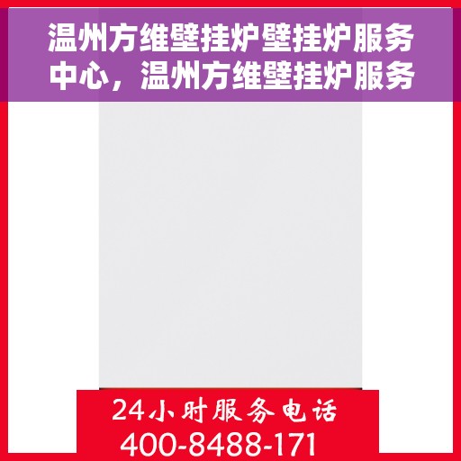 温州方维壁挂炉壁挂炉服务中心，温州方维壁挂炉服务中心，专业壁挂炉维护与修理