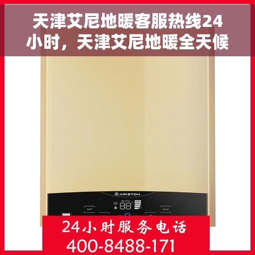 天津艾尼地暖客服热线24小时，天津艾尼地暖全天候客服热线，温暖无忧服务不打烊