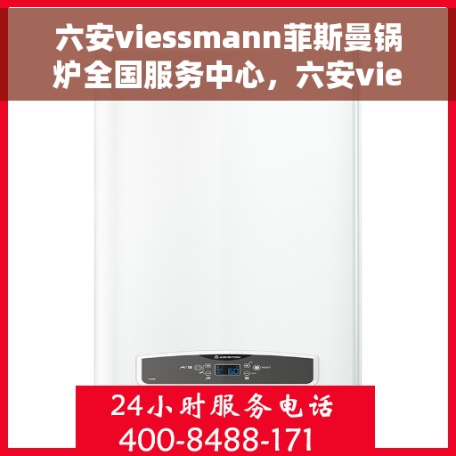六安viessmann菲斯曼锅炉全国服务中心，六安viessmann菲斯曼锅炉全国服务中心，专业团队，高效服务