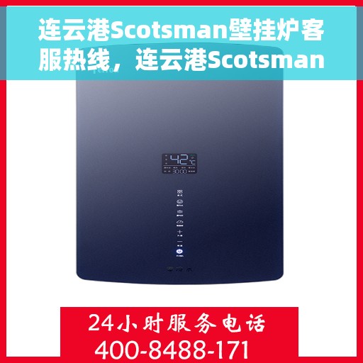 连云港Scotsman壁挂炉客服热线，连云港Scotsman壁挂炉客户服务热线，专业解答，温暖您的生活